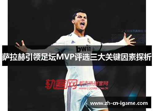 萨拉赫引领足坛MVP评选三大关键因素探析