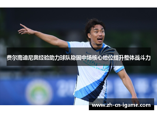 费尔南迪尼奥经验助力球队稳固中场核心地位提升整体战斗力